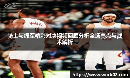 骑士与绿军精彩对决视频回顾分析全场亮点与战术解析