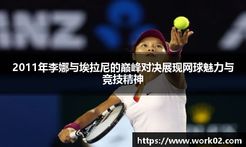 2011年李娜与埃拉尼的巅峰对决展现网球魅力与竞技精神