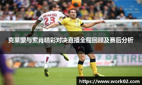 克莱蒙与索肖精彩对决直播全程回顾及赛后分析