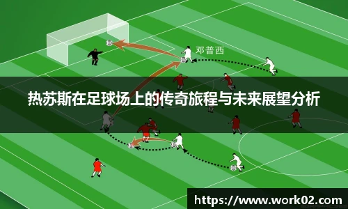 热苏斯在足球场上的传奇旅程与未来展望分析